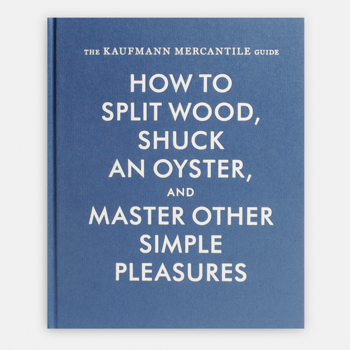 How to Split Wood, Shuck Oysters and Master Other Simple Pleasures